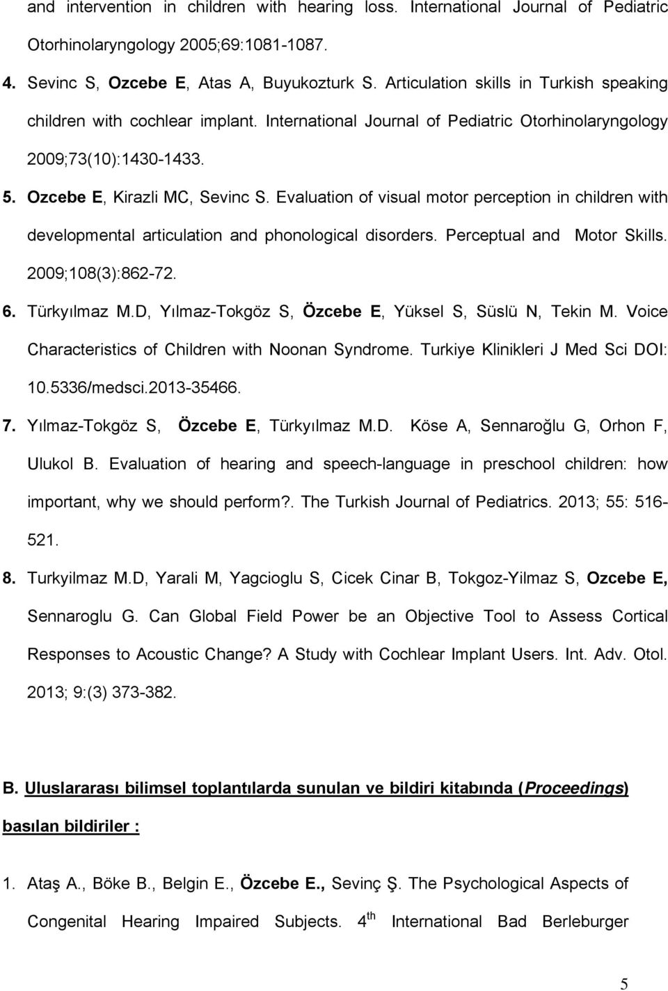 Evaluation of visual motor perception in children with developmental articulation and phonological disorders. Perceptual and Motor Skills. 2009;108(3):862-72. 6. Türkyılmaz M.