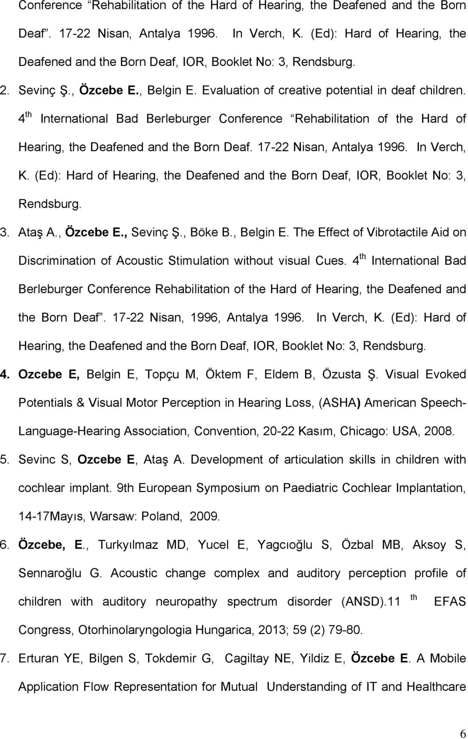 4 th International Bad Berleburger  (Ed): Hard of Hearing, the Deafened and the Born Deaf, IOR, Booklet No: 3, Rendsburg. 3. Ataş A., Özcebe E., Sevinç Ş., Böke B., Belgin E.