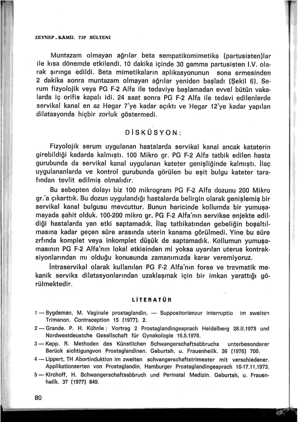 arda iç orifis kapalı idi. 24 saat sonra PG F-2 Alfa ile tedavi edilenlerde servikal kanal en az Hegar 7'ye kadar açıktı ve Hegar 12'ye kadar yapılan dilatasyonda hiçbir zorluk göstermedi.