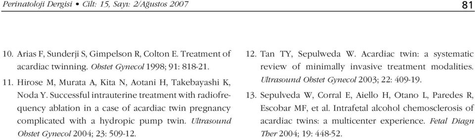 Successful intrauterine treatment with radiofrequency ablation in a case of acardiac twin pregnancy complicated with a hydropic pump twin. Ultrasound Obstet Gynecol 2004; 23: 509-12. 12.