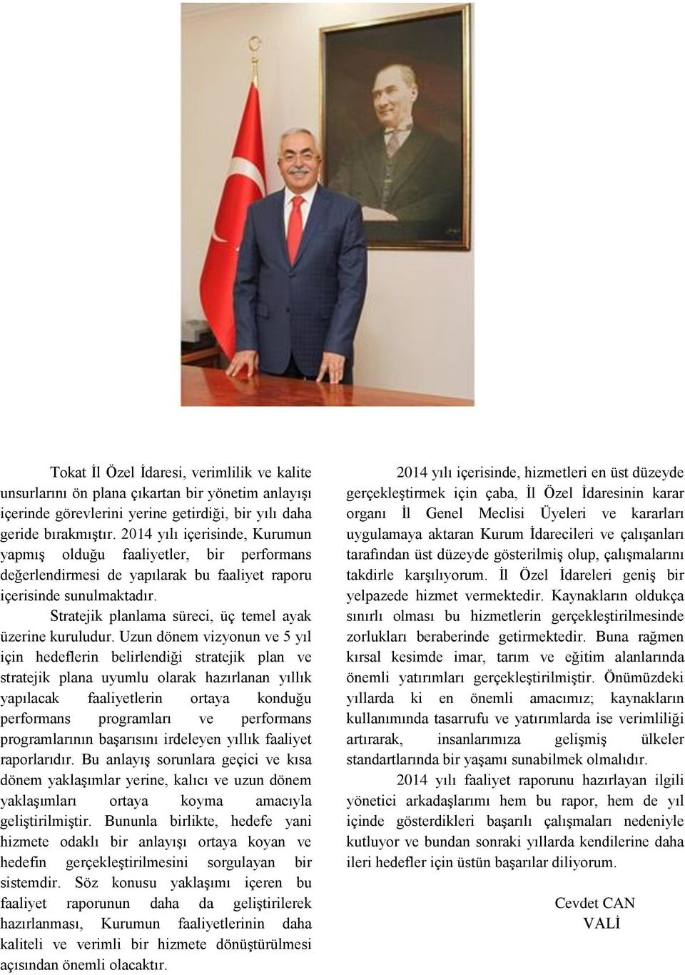 Uzun dönem vizyonun ve 5 yıl için hedeflerin belirlendiği stratejik plan ve stratejik plana uyumlu olarak hazırlanan yıllık yapılacak faaliyetlerin ortaya konduğu performans programları ve performans