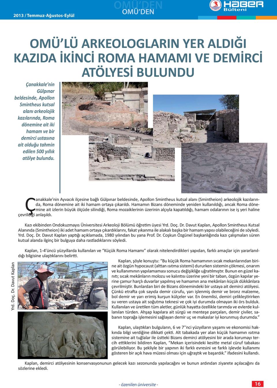 Çanakkale nin Ayvacık ilçesine bağlı Gülpınar beldesinde, Apollon Smintheus kutsal alanı (Smintheion) arkeolojik kazılarında, Roma dönemine ait iki hamam ortaya çıkarıldı.