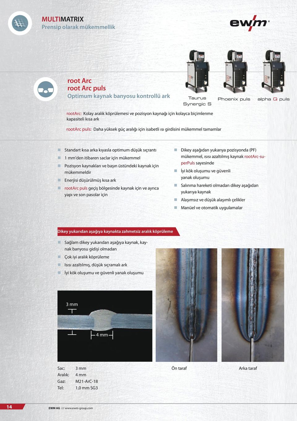 kaynak rootarc-superpuls sayesinde Standart kısa arka kıyasla optimum düşük sıçrantı 1 mm'den itibaren saclar için mükemmel Pozisyon kaynakları ve başın üstündeki kaynak için mükemmeldir İyi kök