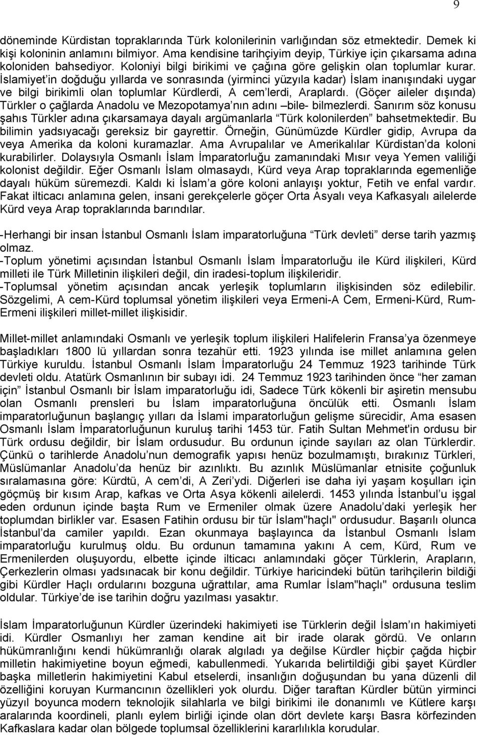 İslamiyet in doğduğu yıllarda ve sonrasında (yirminci yüzyıla kadar) İslam inanışındaki uygar ve bilgi birikimli olan toplumlar Kürdlerdi, A cem lerdi, Araplardı.