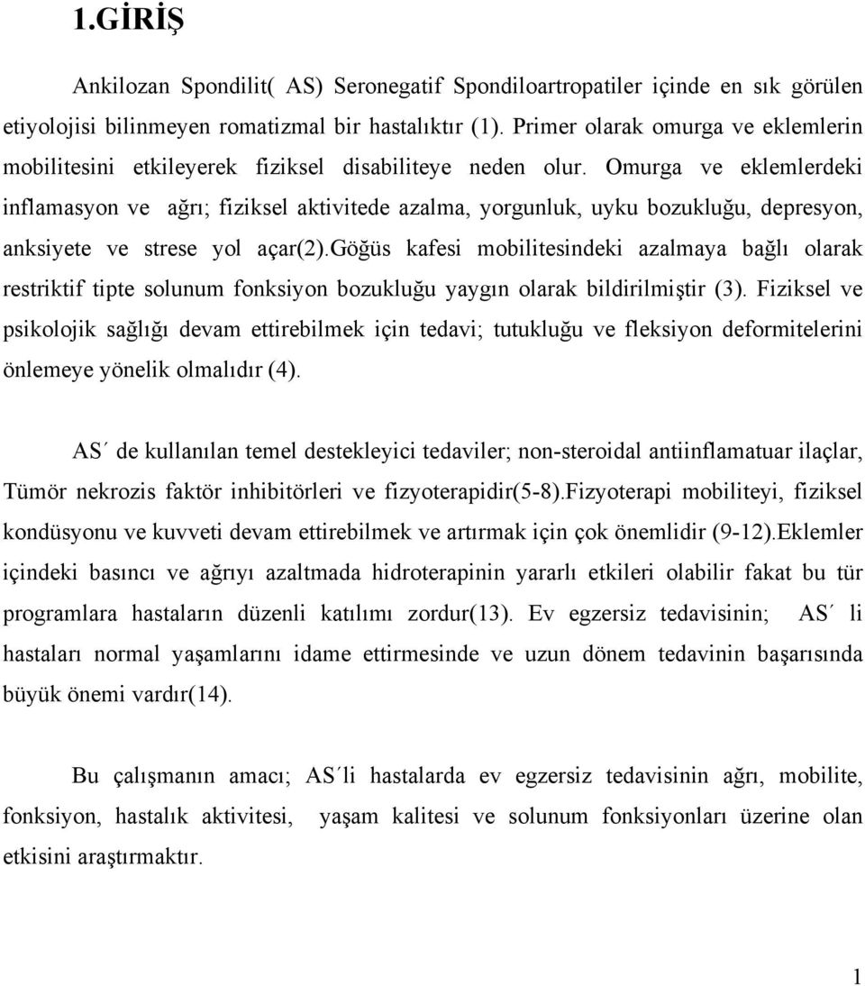 Omurga ve eklemlerdeki inflamasyon ve ağrı; fiziksel aktivitede azalma, yorgunluk, uyku bozukluğu, depresyon, anksiyete ve strese yol açar(2).