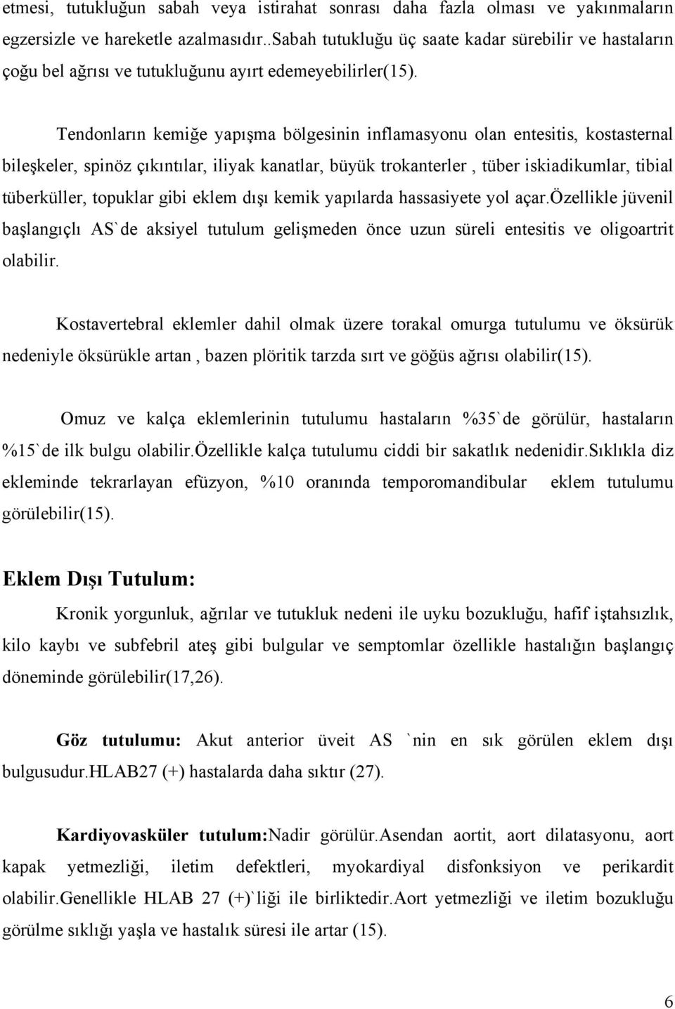 Tendonların kemiğe yapışma bölgesinin inflamasyonu olan entesitis, kostasternal bileşkeler, spinöz çıkıntılar, iliyak kanatlar, büyük trokanterler, tüber iskiadikumlar, tibial tüberküller, topuklar