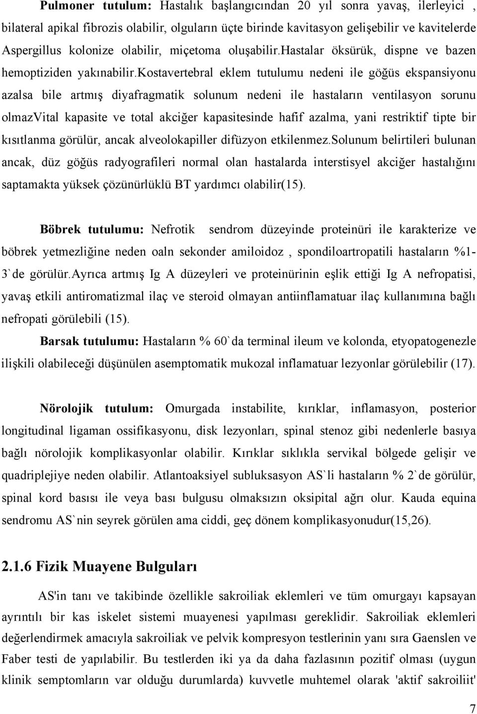 kostavertebral eklem tutulumu nedeni ile göğüs ekspansiyonu azalsa bile artmış diyafragmatik solunum nedeni ile hastaların ventilasyon sorunu olmazvital kapasite ve total akciğer kapasitesinde hafif