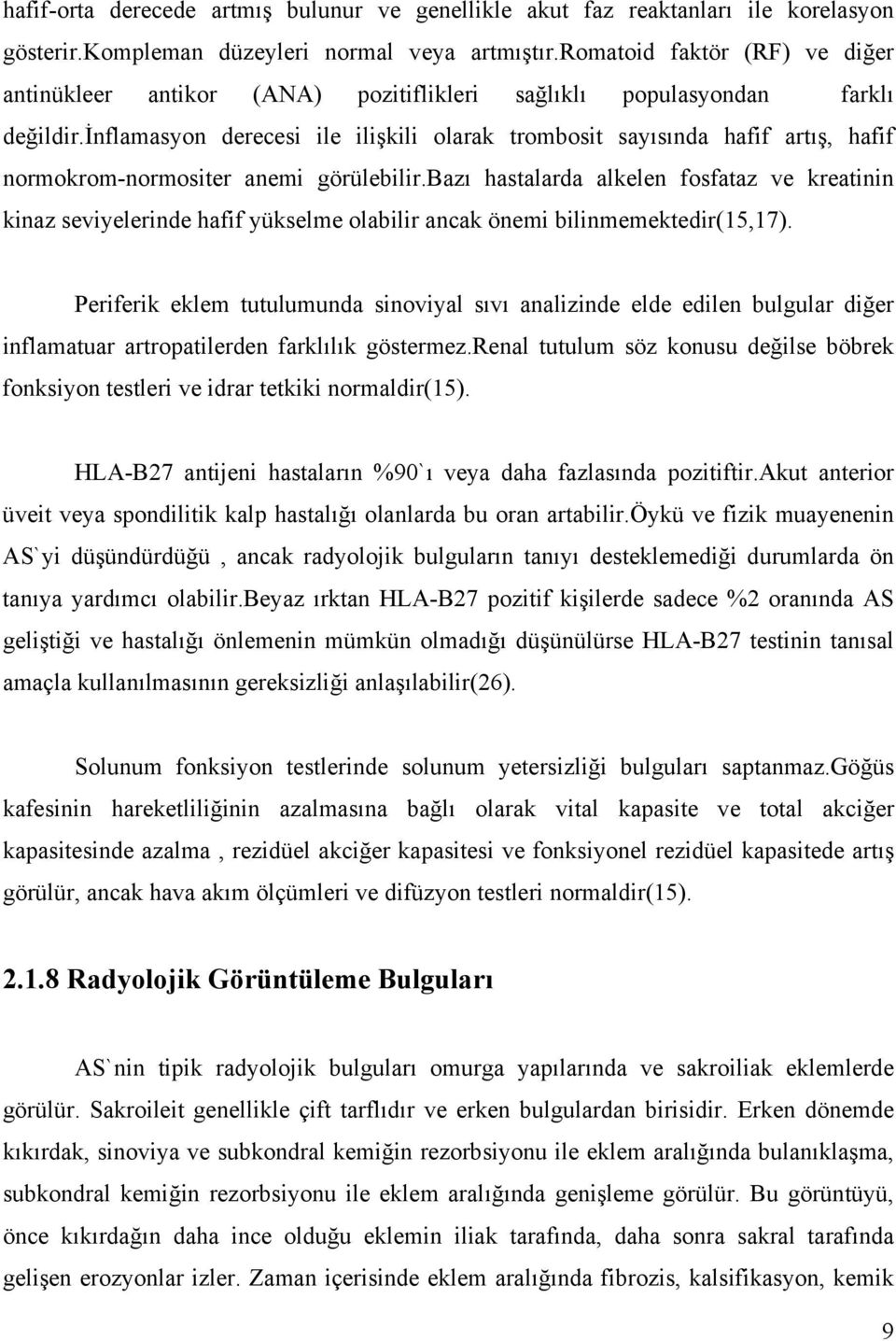 inflamasyon derecesi ile ilişkili olarak trombosit sayısında hafif artış, hafif normokrom-normositer anemi görülebilir.