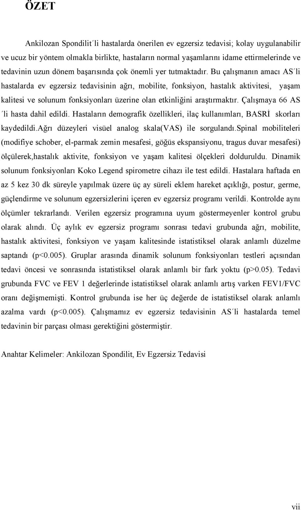 Bu çalışmanın amacı AS li hastalarda ev egzersiz tedavisinin ağrı, mobilite, fonksiyon, hastalık aktivitesi, yaşam kalitesi ve solunum fonksiyonları üzerine olan etkinliğini araştırmaktır.