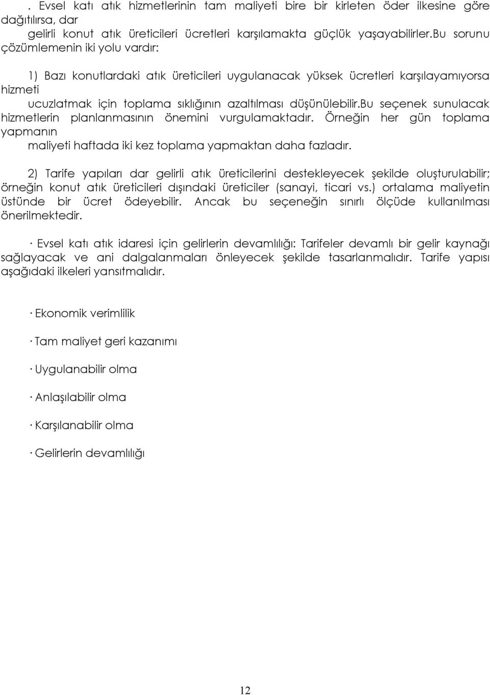 bu seçenek sunulacak hizmetlerin planlanmasının önemini vurgulamaktadır. Örneğin her gün toplama yapmanın maliyeti haftada iki kez toplama yapmaktan daha fazladır.