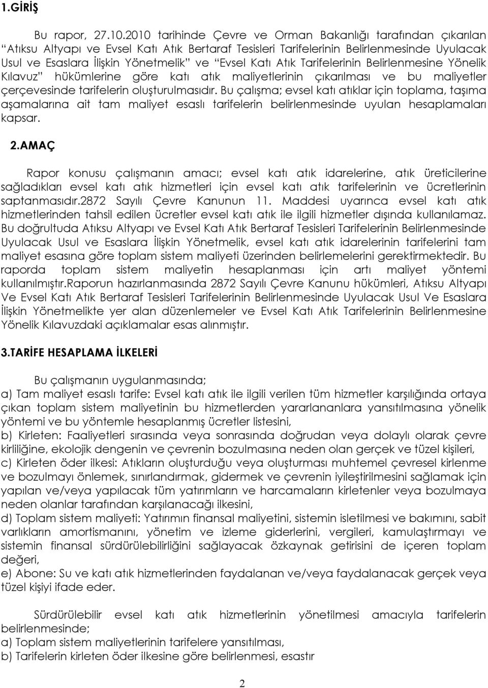 Katı Atık Tarifelerinin Belirlenmesine Yönelik Kılavuz hükümlerine göre katı atık maliyetlerinin çıkarılması ve bu maliyetler çerçevesinde tarifelerin oluşturulmasıdır.