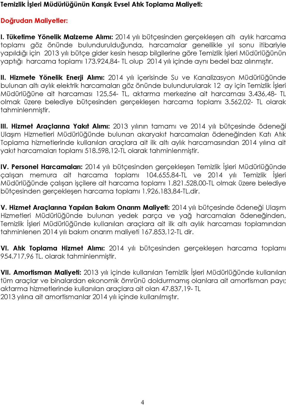 gider kesin hesap bilgilerine göre Temizlik İşleri Müdürlüğünün yaptığı harcama toplamı 173.924,84- TL olup 2014 yılı içinde aynı bedel baz alınmıştır. II.