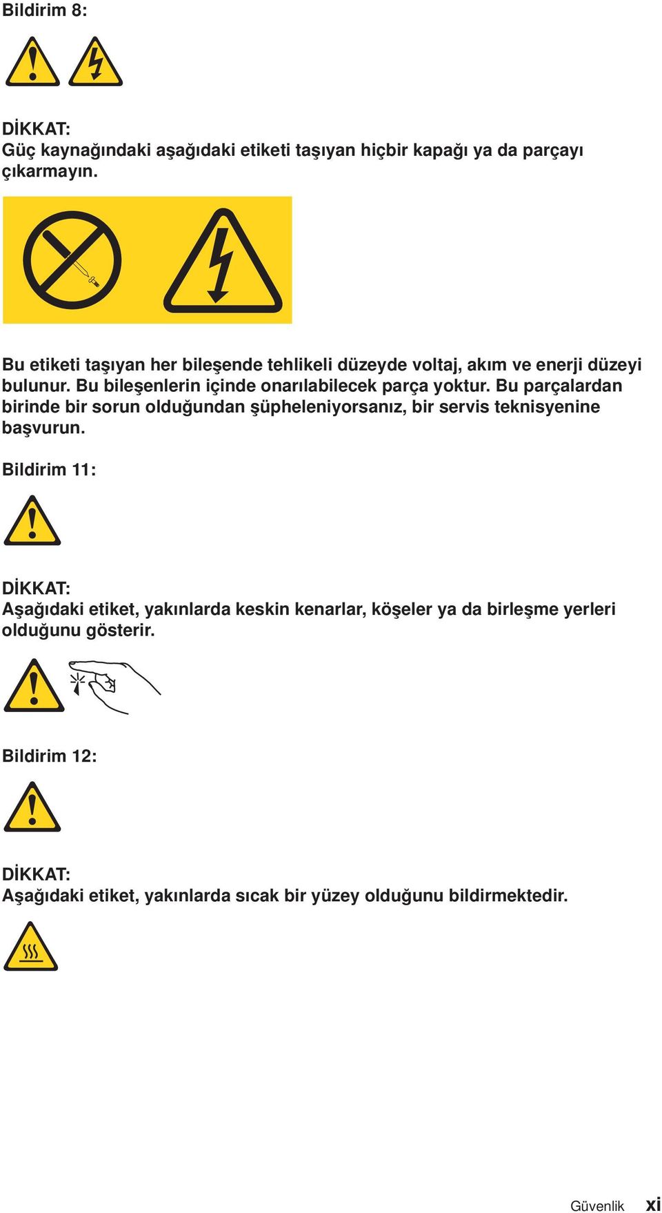 Bu parçalardan birinde bir sorun olduğundan şüpheleniyorsanız, bir seris teknisyenine başurun.