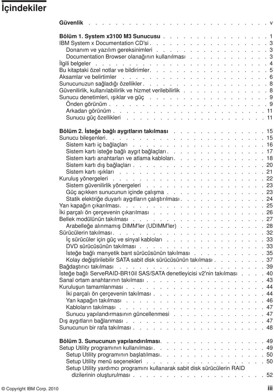 ..................... 6 Sunucunuzun sağladığı özellikler................... 8 Güenilirlik, kullanılabilirlik e hizmet erilebilirlik............. 8 Sunucu denetimleri, ışıklar e güç.................. 9 Önden görünüm.