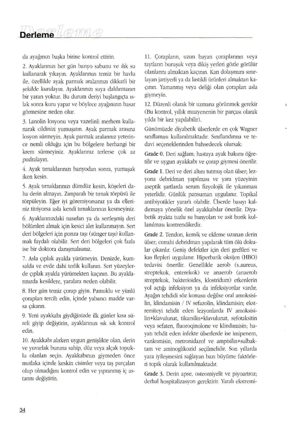 Bu durum deriyi başlangıçta ıslak sonra kuru yapar ve böylece ayağınızın hasar görmesine neden olur. 3. Lanolin losyonu veya vazelinli merhem kullanarak cildinizi yumuşatın.