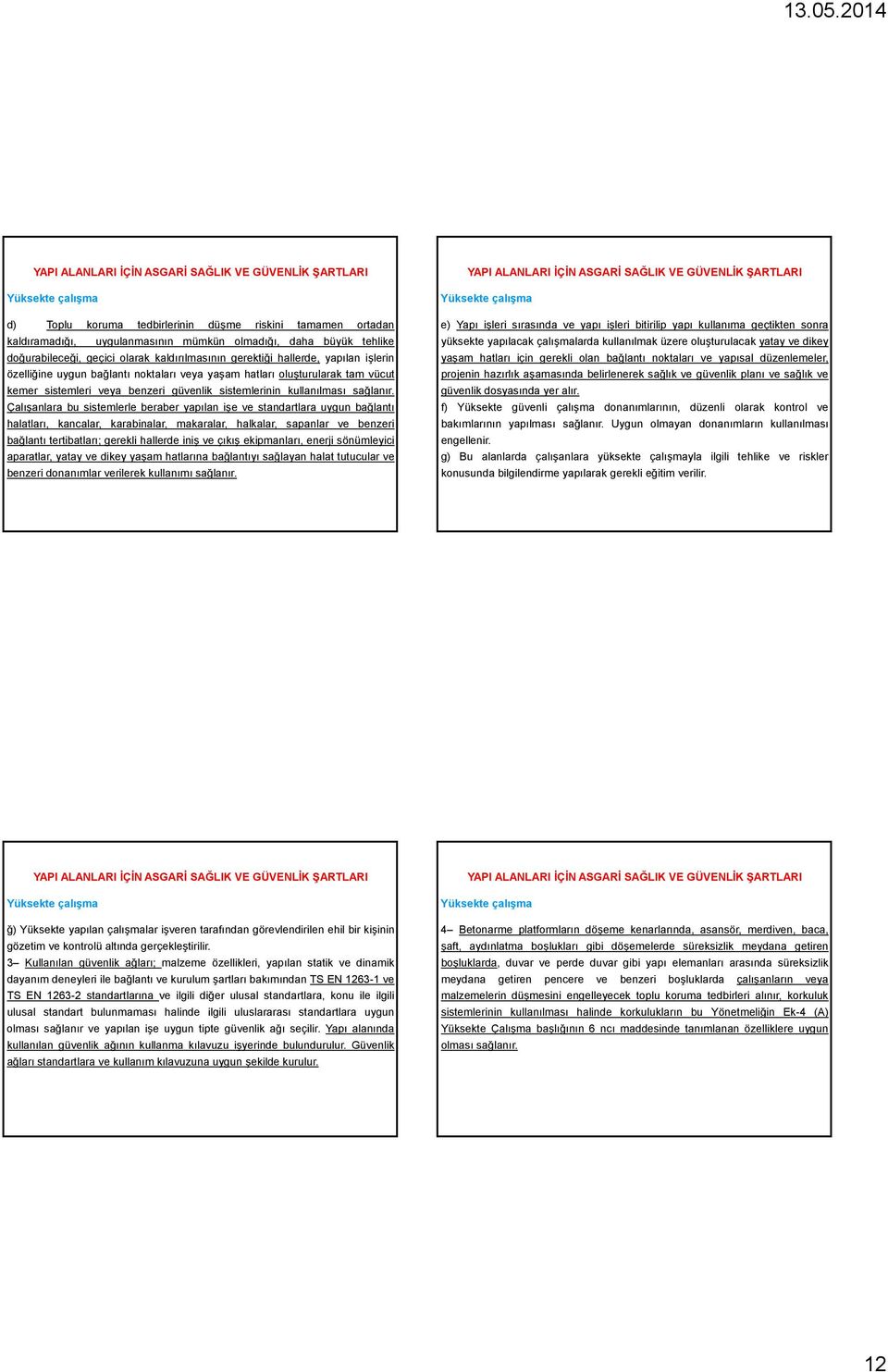 Çalışanlara bu sistemlerle beraber yapılan işe ve standartlara uygun bağlantı halatları, kancalar, karabinalar, makaralar, halkalar, sapanlar ve benzeri bağlantı tertibatları; gerekli hallerde iniş