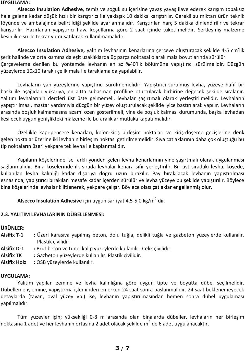 Hazırlanan yapıştırıcı hava koşullarına göre 2 saat içinde tüketilmelidir. Sertleşmiş malzeme kesinlikle su ile tekrar yumuşatılarak kullanılmamalıdır.