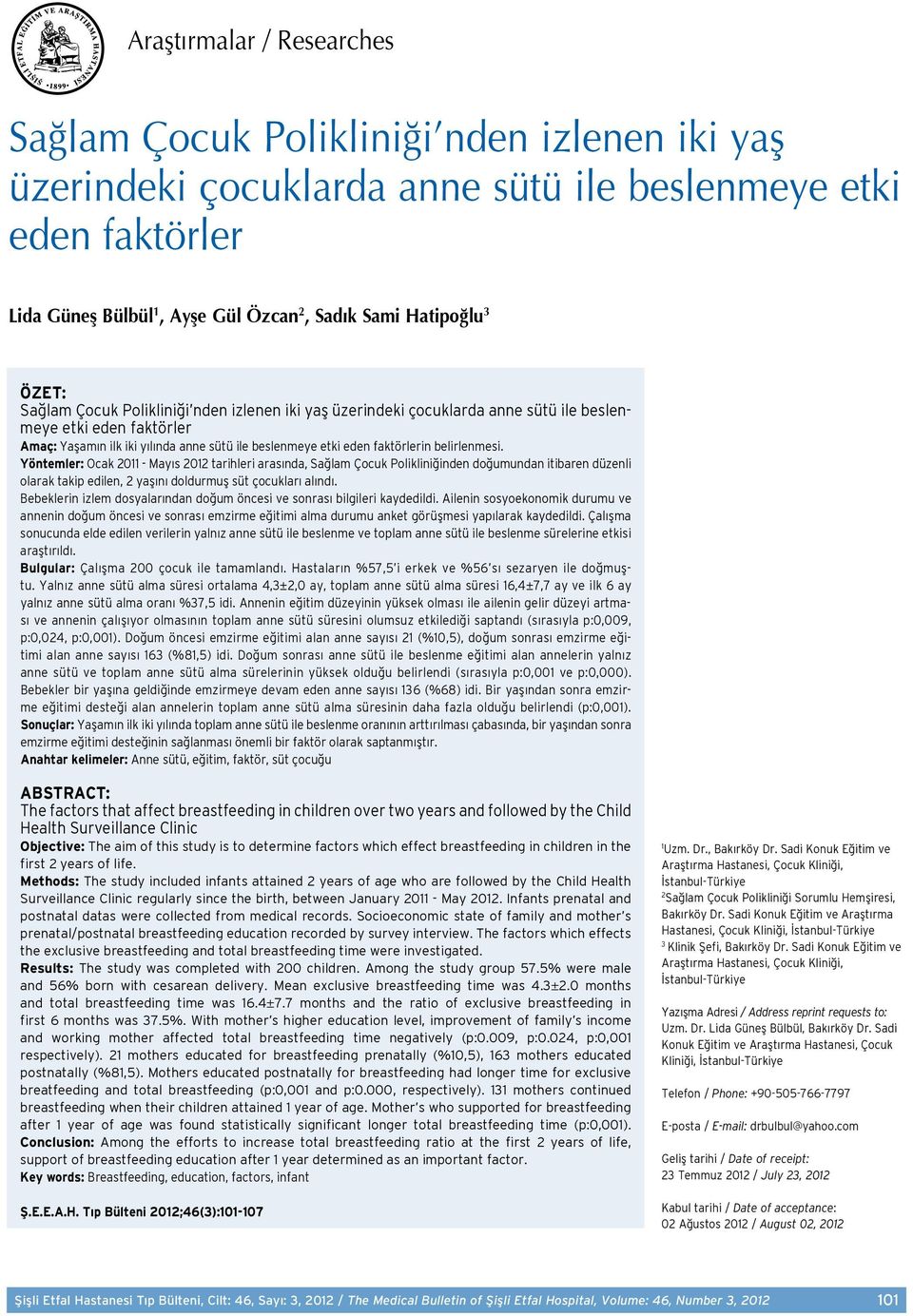 belirlenmesi. Yöntemler: Ocak 2011 - Mayıs 2012 tarihleri arasında, Sağlam Çocuk Polikliniğinden doğumundan itibaren düzenli olarak takip edilen, 2 yaşını doldurmuş süt çocukları alındı.