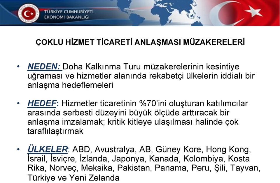 ölçüde arttıracak bir anlaşma imzalamak; kritik kitleye ulaşılması halinde çok taraflılaştırmak ÜLKELER: ABD, Avustralya, AB, Güney Kore,