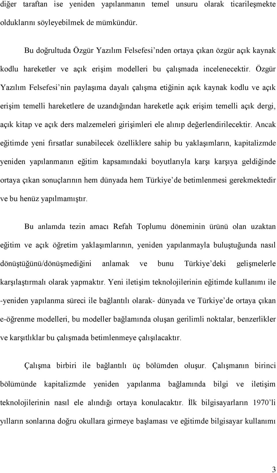 Özgür Yazılım Felsefesi nin paylaşıma dayalı çalışma etiğinin açık kaynak kodlu ve açık erişim temelli hareketlere de uzandığından hareketle açık erişim temelli açık dergi, açık kitap ve açık ders