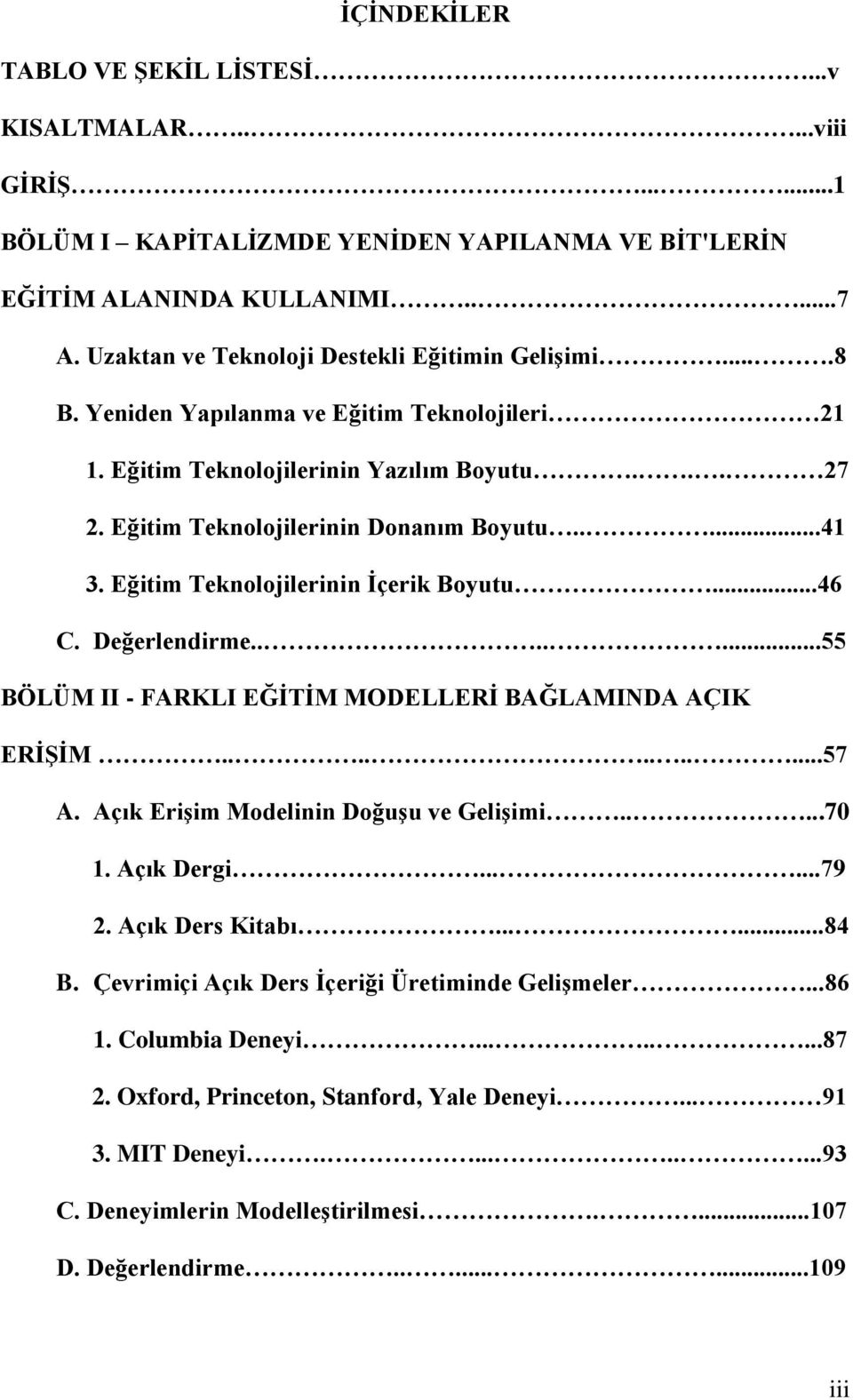 Eğitim Teknolojilerinin İçerik Boyutu...46 C. Değerlendirme.......55 BÖLÜM II - FARKLI EĞİTİM MODELLERİ BAĞLAMINDA AÇIK ERİŞİM...........57 A. Açık Erişim Modelinin Doğuşu ve Gelişimi.....70 1.