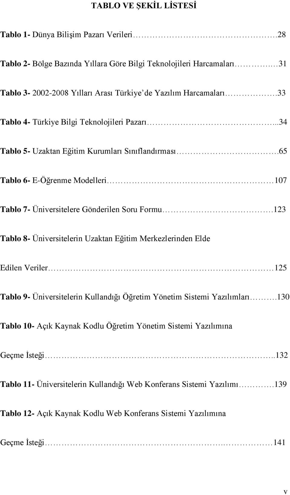 65 Tablo 6- E-Öğrenme Modelleri 107 Tablo 7- Üniversitelere Gönderilen Soru Formu.