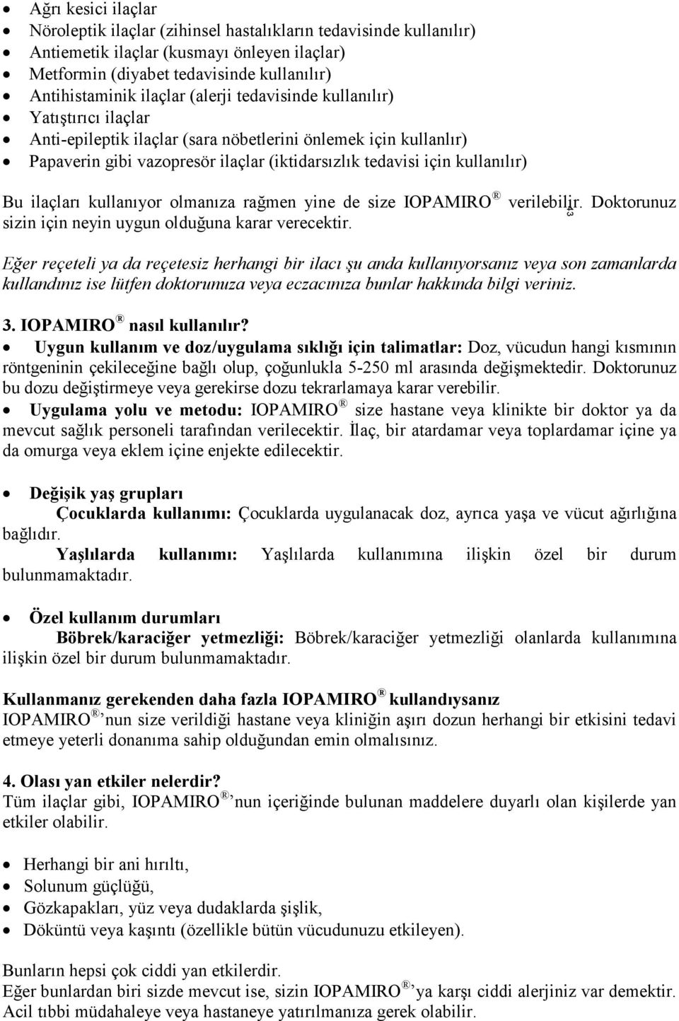 ilaçları kullanıyor olmanıza rağmen yine de size IOPAMIRO verilebilir. Doktorunuz sizin için neyin uygun olduğuna karar verecektir.