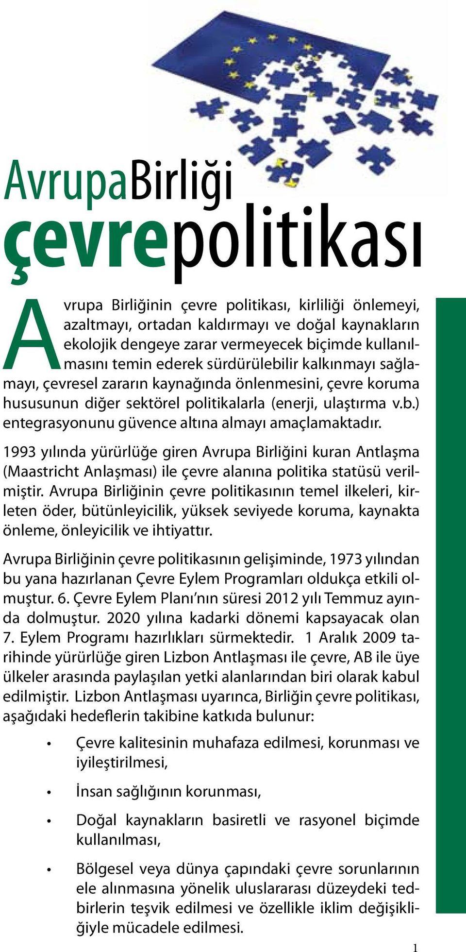 1993 yılında yürürlüğe giren Avrupa Birliğini kuran Antlaşma (Maastricht Anlaşması) ile çevre alanına politika statüsü verilmiştir.