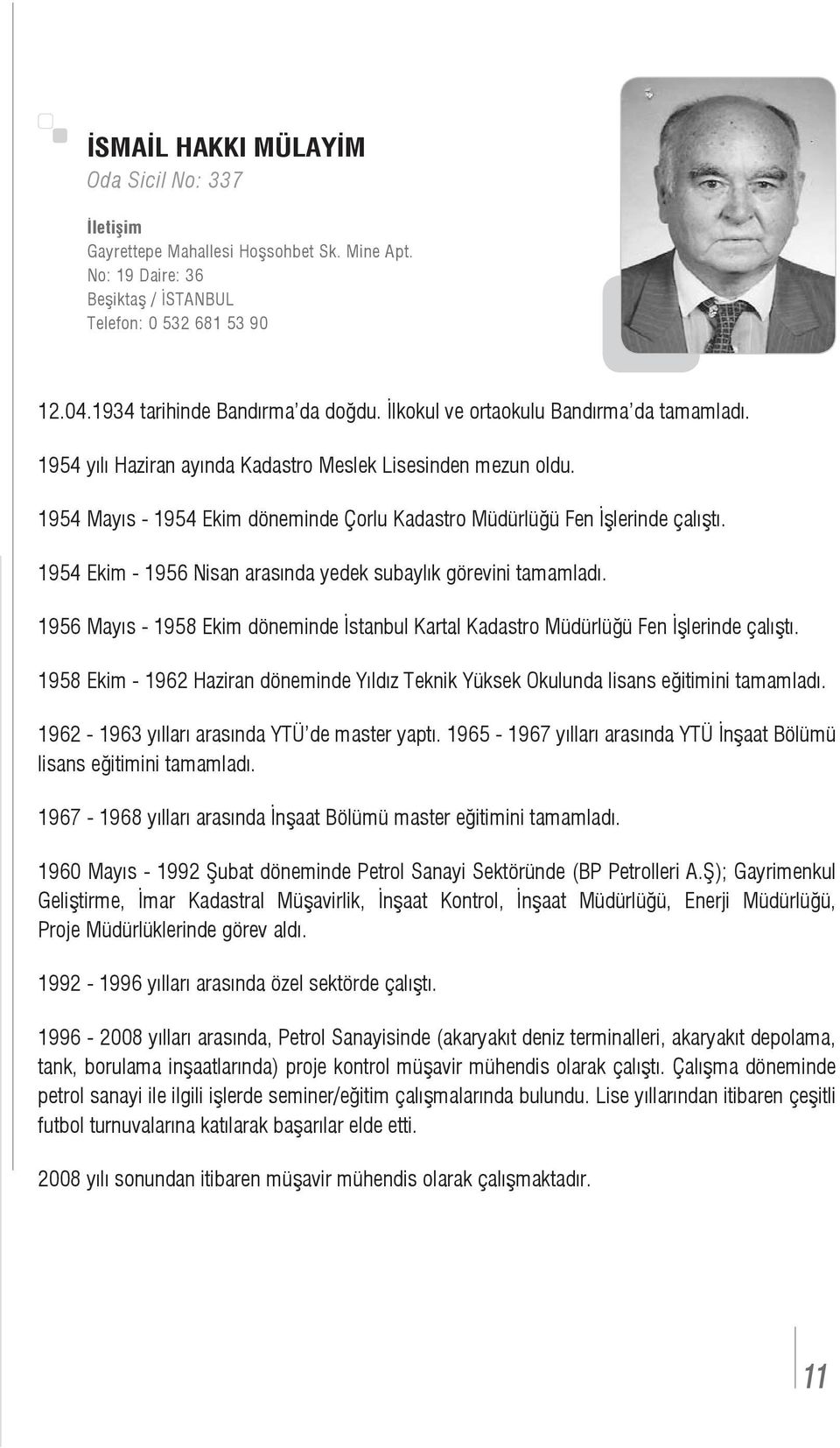 1954 Ekim - 1956 Nisan arasında yedek subaylık görevini tamamladı. 1956 Mayıs - 1958 Ekim döneminde İstanbul Kartal Kadastro Müdürlüğü Fen İşlerinde çalıştı.