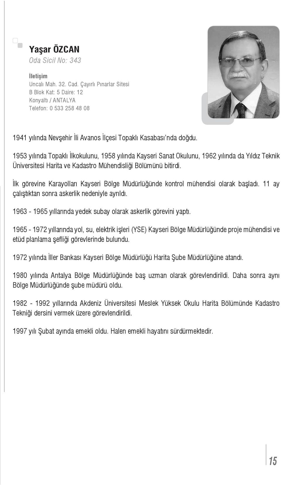 1953 yılında Topaklı İlkokulunu, 1958 yılında Kayseri Sanat Okulunu, 1962 yılında da Yıldız Teknik Üniversitesi Harita ve Kadastro Mühendisliği Bölümünü bitirdi.