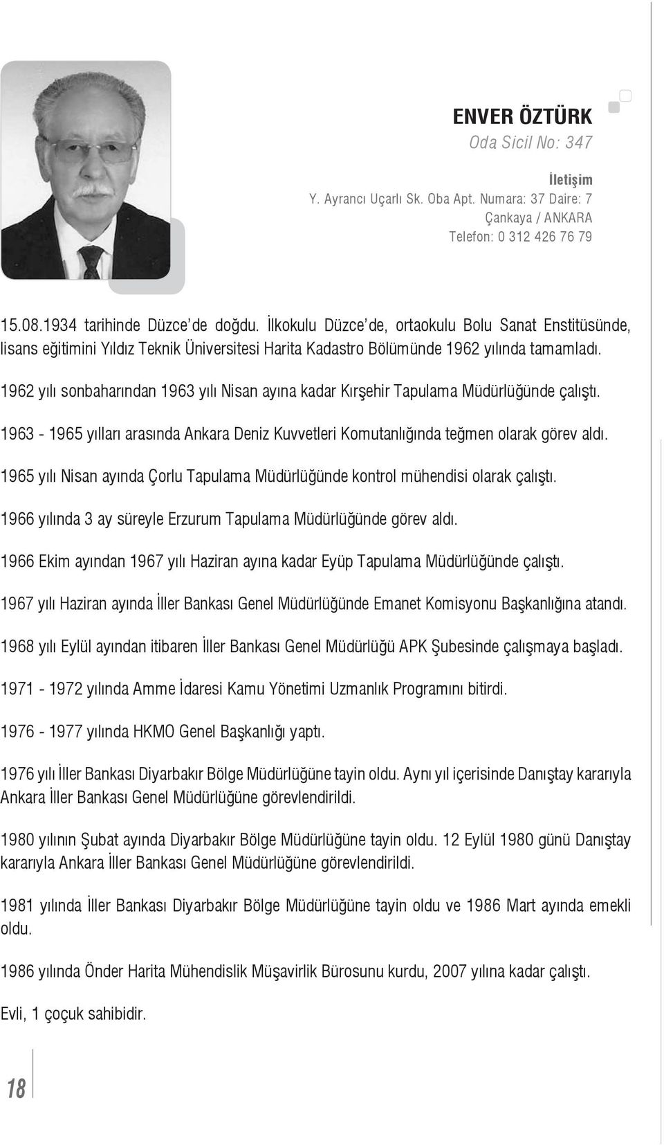 1962 yılı sonbaharından 1963 yılı Nisan ayına kadar Kırşehir Tapulama Müdürlüğünde çalıştı. 1963-1965 yılları arasında Ankara Deniz Kuvvetleri Komutanlığında teğmen olarak görev aldı.