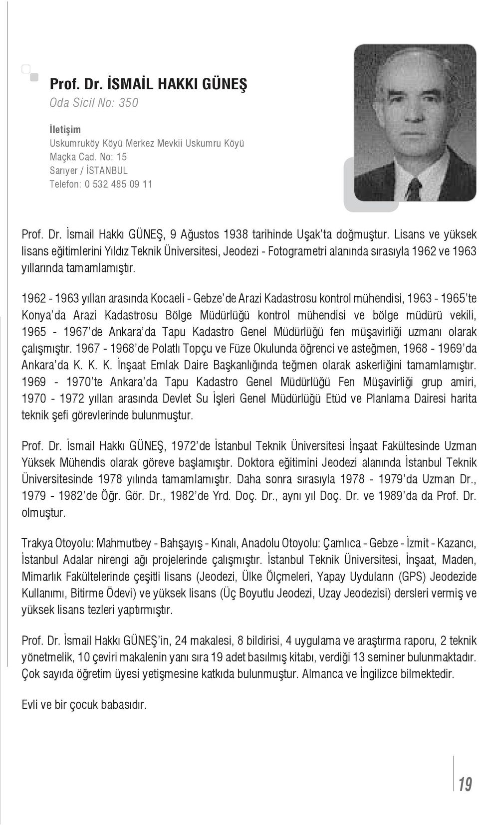 1962-1963 yılları arasında Kocaeli - Gebze de Arazi Kadastrosu kontrol mühendisi, 1963-1965 te Konya da Arazi Kadastrosu Bölge Müdürlüğü kontrol mühendisi ve bölge müdürü vekili, 1965-1967 de Ankara