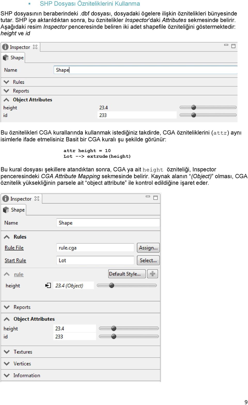 Aşağıdaki resim Inspector penceresinde beliren iki adet shapefile özniteliğini göstermektedir: height ve id Bu öznitelikleri CGA kurallarında kullanmak istediğiniz takdirde, CGA özniteliklerini