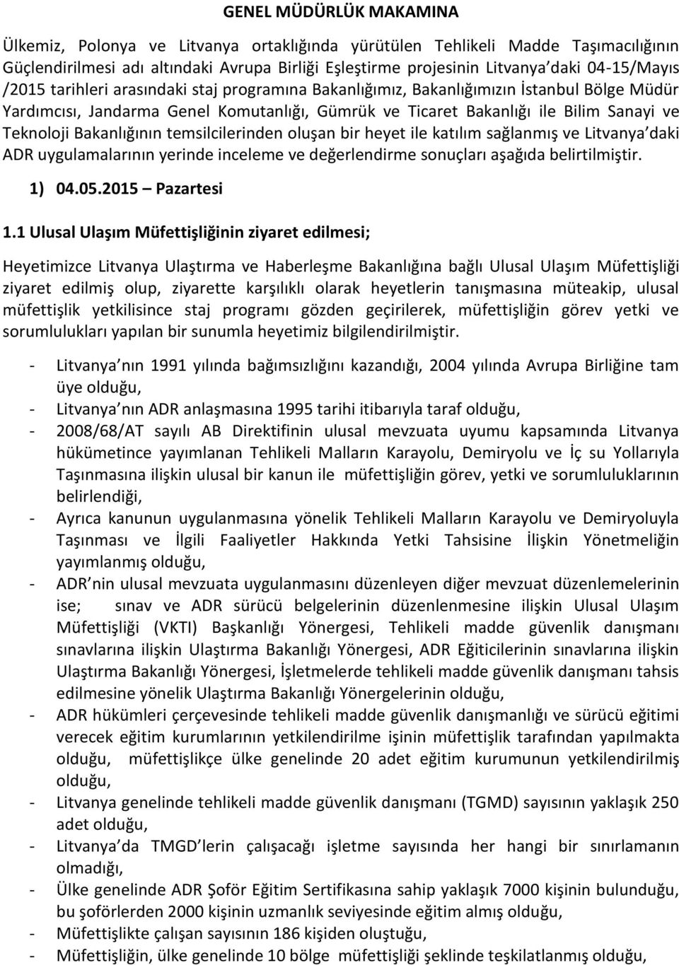 Teknoloji Bakanlığının temsilcilerinden oluşan bir heyet ile katılım sağlanmış ve Litvanya daki ADR uygulamalarının yerinde inceleme ve değerlendirme sonuçları aşağıda belirtilmiştir. 1) 04.05.