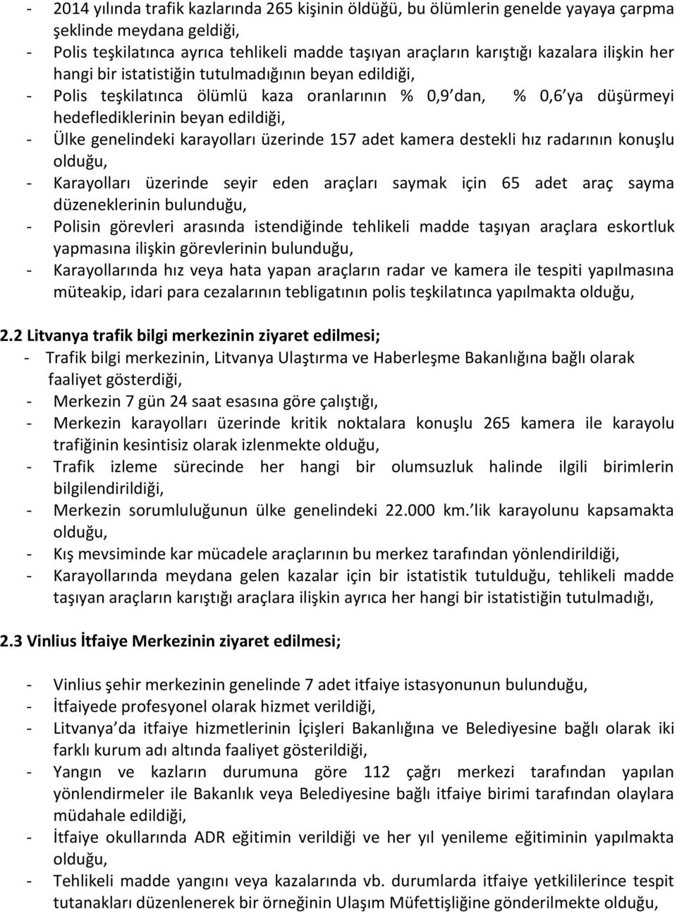 karayolları üzerinde 157 adet kamera destekli hız radarının konuşlu - Karayolları üzerinde seyir eden araçları saymak için 65 adet araç sayma düzeneklerinin bulunduğu, - Polisin görevleri arasında