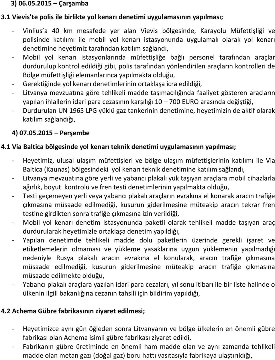 istasyonunda uygulamalı olarak yol kenarı denetimine heyetimiz tarafından katılım sağlandı, - Mobil yol kenarı istasyonlarında müfettişliğe bağlı personel tarafından araçlar durdurulup kontrol