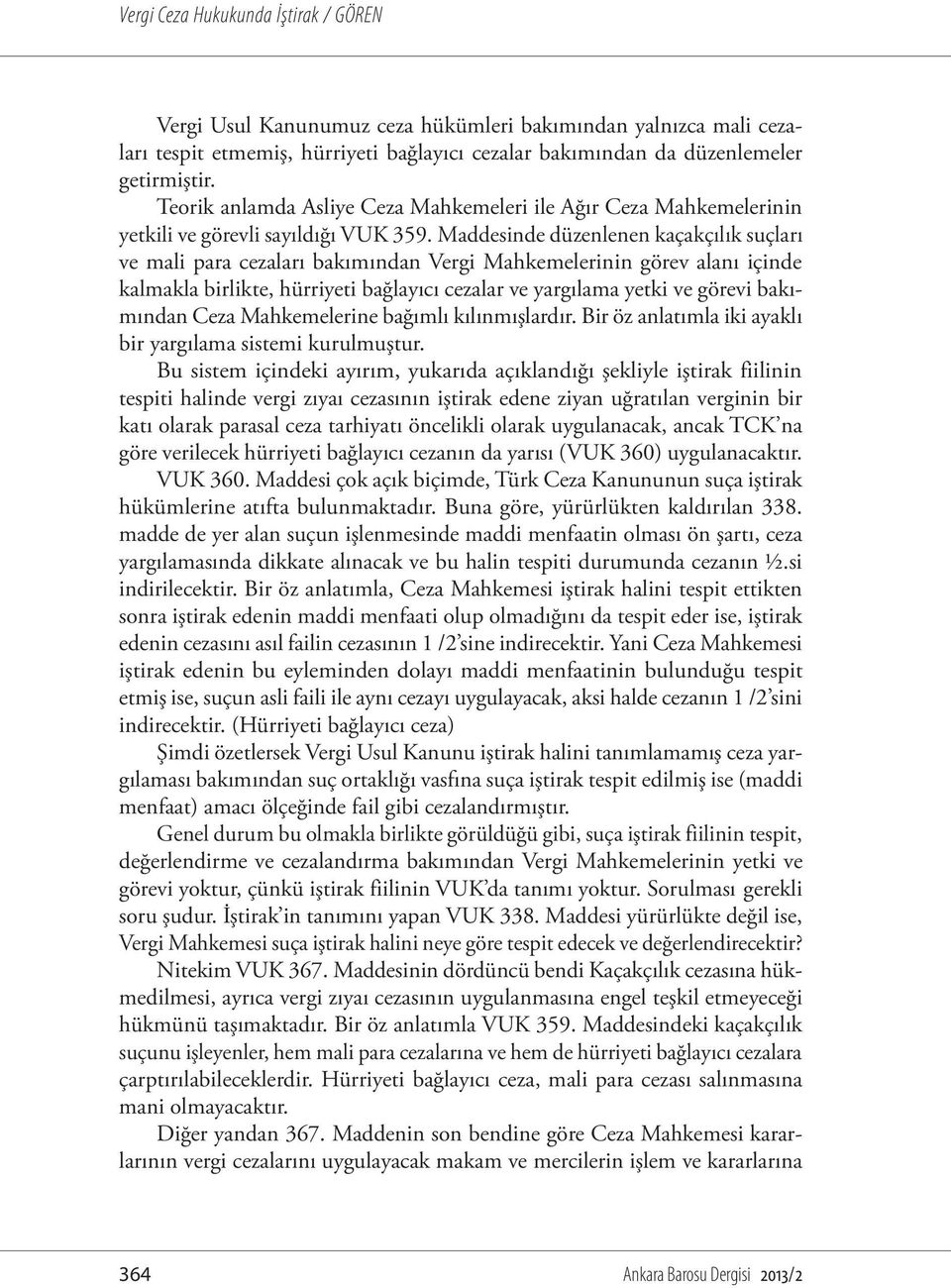 Maddesinde düzenlenen kaçakçılık suçları ve mali para cezaları bakımından Vergi Mahkemelerinin görev alanı içinde kalmakla birlikte, hürriyeti bağlayıcı cezalar ve yargılama yetki ve görevi