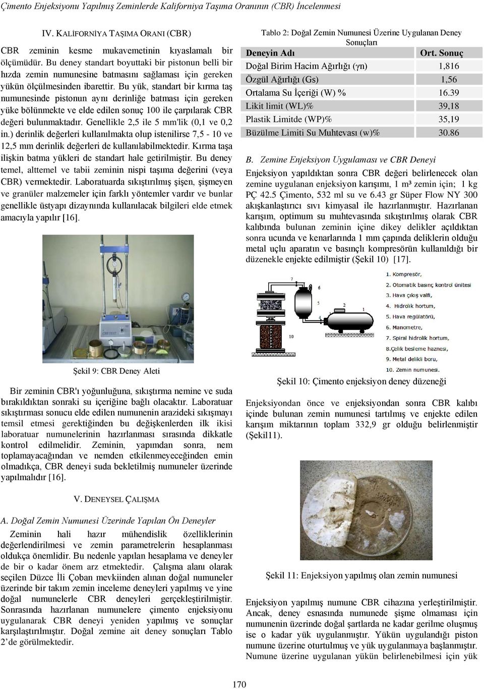 Bu yük, standart bir kırma taş numunesinde pistonun aynı derinliğe batması için gereken yüke bölünmekte ve elde edilen sonuç 100 ile çarpılarak CBR değeri bulunmaktadır.