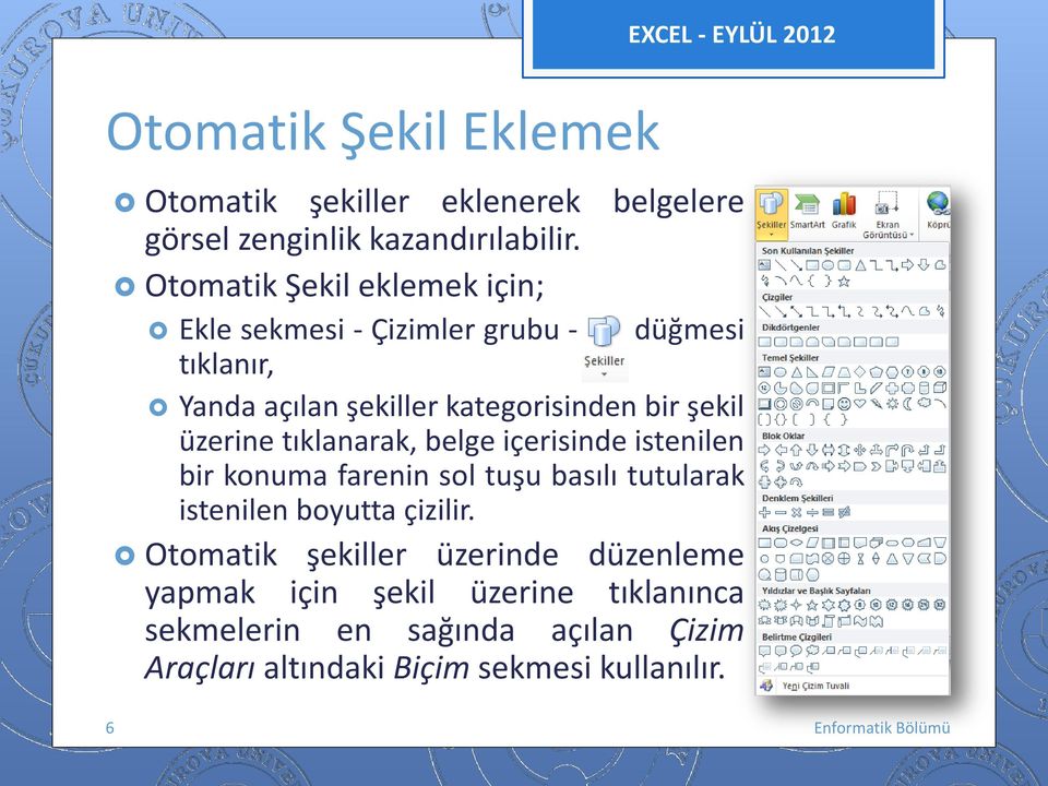 üzerine tıklanarak, belge içerisinde istenilen bir knuma farenin sl tuşu basılı tutularak istenilen byutta çizilir.