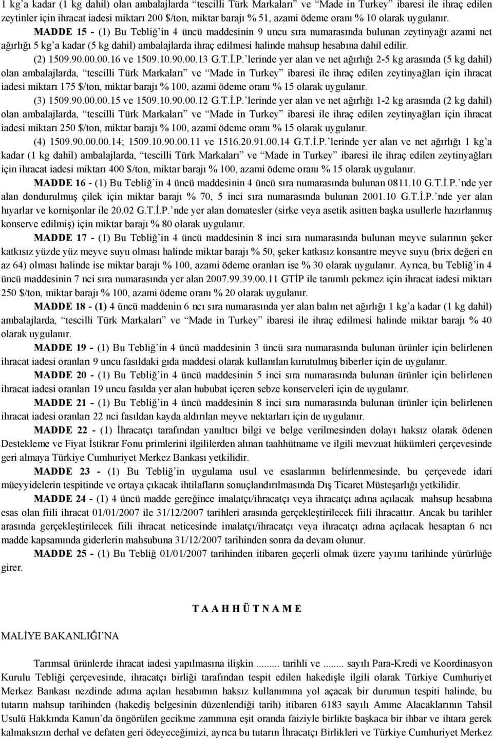 MADDE 15 - (1) Bu Tebliğ in 4 üncü maddesinin 9 uncu sıra numarasında bulunan zeytinyağı azami net ağırlığı 5 kg a kadar (5 kg dahil) ambalajlarda ihraç edilmesi halinde mahsup hesabına dahil edilir.