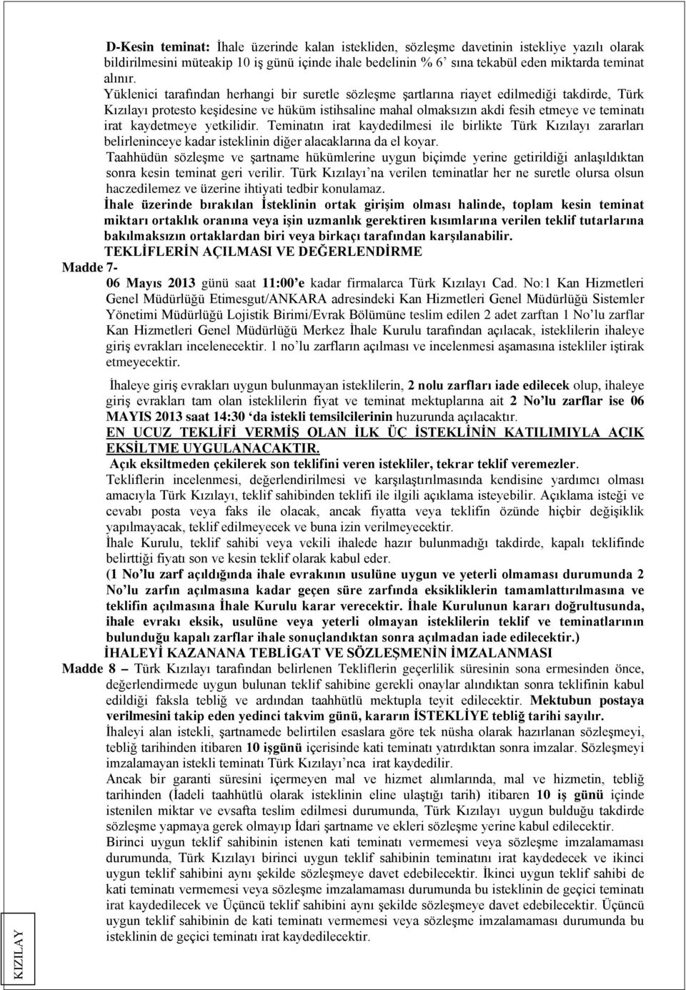 kaydetmeye yetkilidir. Teminatın irat kaydedilmesi ile birlikte Türk Kızılayı zararları belirleninceye kadar isteklinin diğer alacaklarına da el koyar.