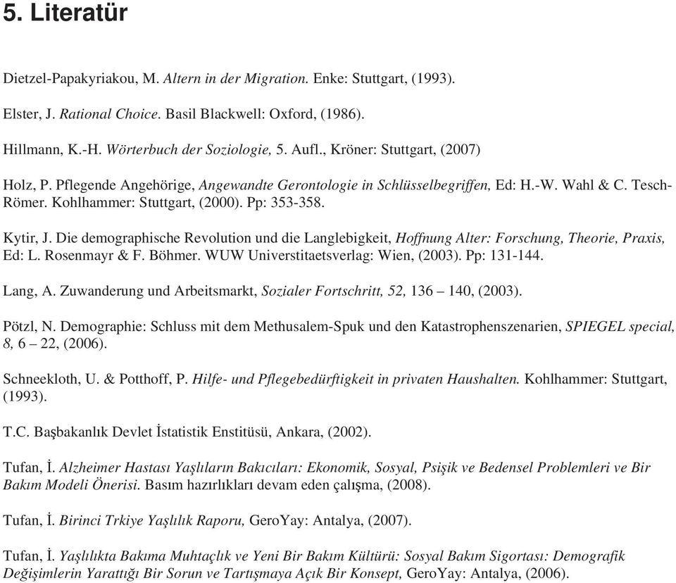 Die demographische Revolution und die Langlebigkeit, Hoffnung Alter: Forschung, Theorie, Praxis, Ed: L. Rosenmayr & F. Böhmer. WUW Universtitaetsverlag: Wien, (2003). Pp: 131-144. Lang, A.