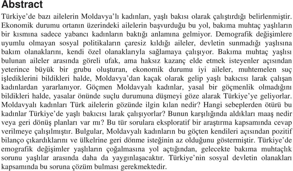 Demografik deiimlere uyumlu olmayan sosyal politikalarn çaresiz kld aileler, devletin sunmad yalsna bakm olanaklarn, kendi özel olanaklaryla salamaya çalyor.