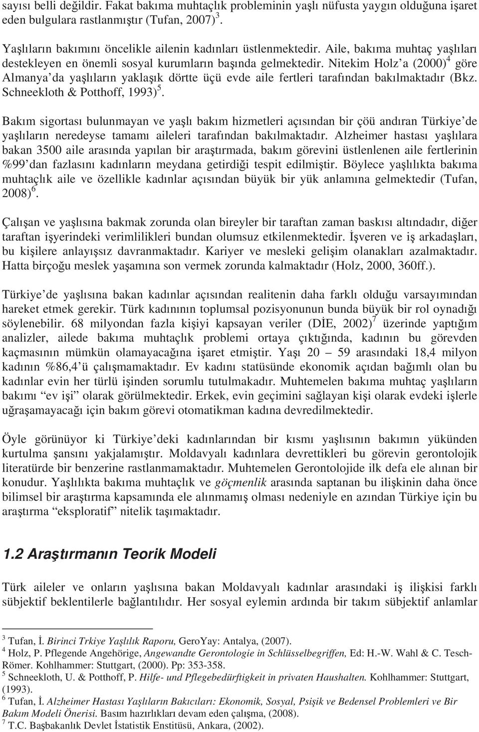 Schneekloth & Potthoff, 1993) 5. Bakm sigortas bulunmayan ve yal bakm hizmetleri açsndan bir çöü andran Türkiye de yallarn neredeyse tamam aileleri tarafndan baklmaktadr.