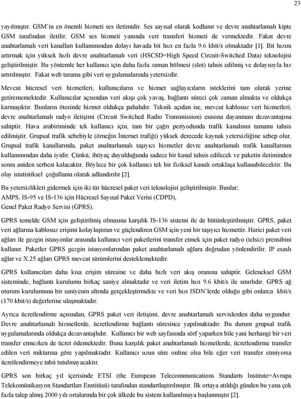 Bit hızını artırmak için yüksek hızlı devre anahtarlamalı veri (HSCSD=High Speed Circuit-Switched Data) teknolojisi geliştirilmiştir.