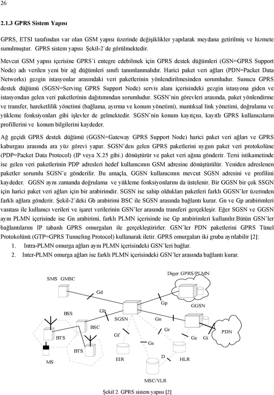 Harici paket veri ağları (PDN=Packet Data Networks) gezgin istasyonlar arasındaki veri paketlerinin yönlendirilmesinden sorumludur.