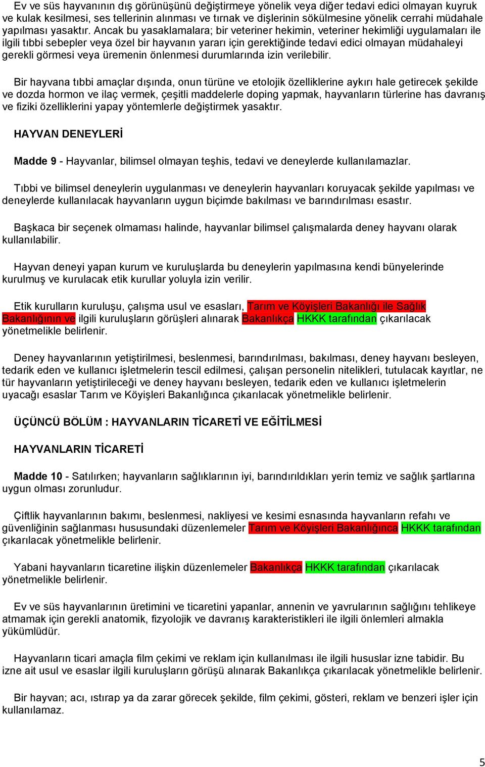 Ancak bu yasaklamalara; bir veteriner hekimin, veteriner hekimliği uygulamaları ile ilgili tıbbi sebepler veya özel bir hayvanın yararı için gerektiğinde tedavi edici olmayan müdahaleyi gerekli