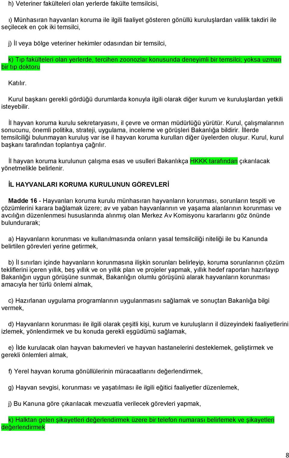 Kurul başkanı gerekli gördüğü durumlarda konuyla ilgili olarak diğer kurum ve kuruluşlardan yetkili isteyebilir. İl hayvan koruma kurulu sekretaryasını, il çevre ve orman müdürlüğü yürütür.