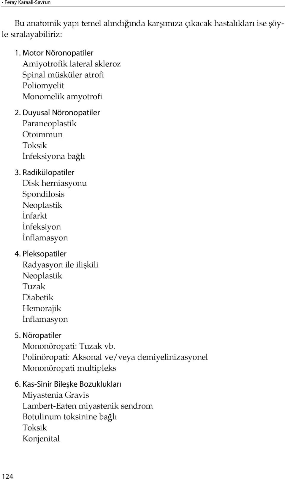 Duyusal Nöronopatiler Paraneoplastik Otoimmun Toksik İnfeksiyona bağ lı 3. Radikülopatiler Disk herniasyonu Spondilosis Neoplastik İnfarkt İnfeksiyon İnflamasyon 4.