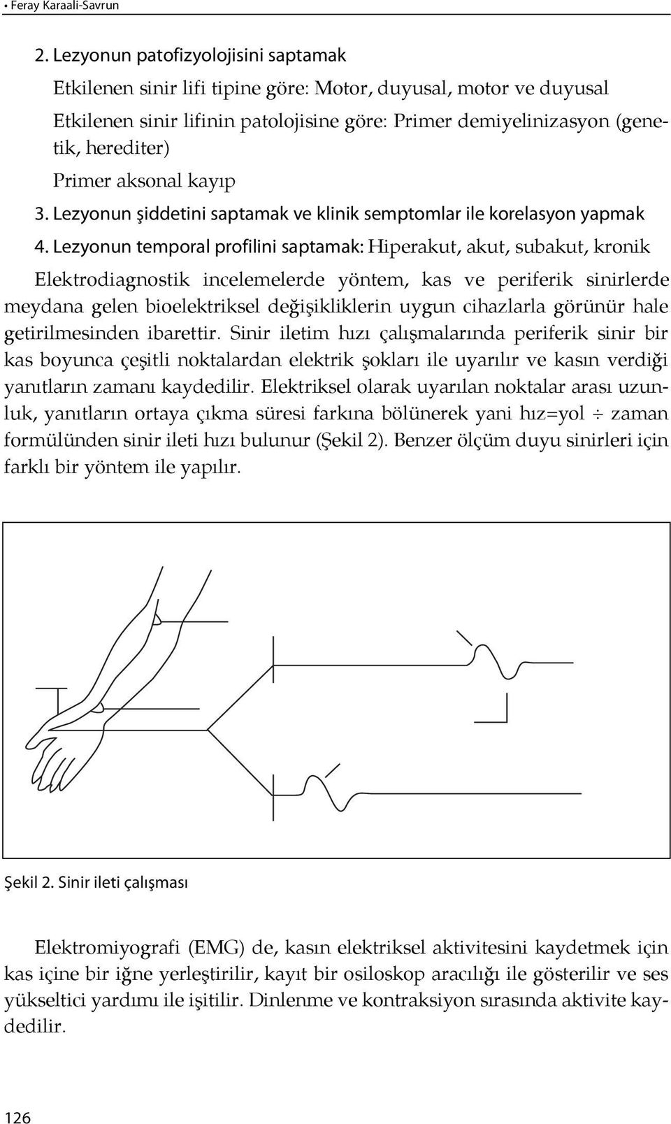 aksonal kayıp 3. Lez yo nun şid de ti ni sap ta mak ve kli nik semp tom lar ile ko re las yon yap mak 4.